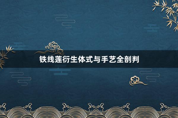 铁线莲衍生体式与手艺全剖判